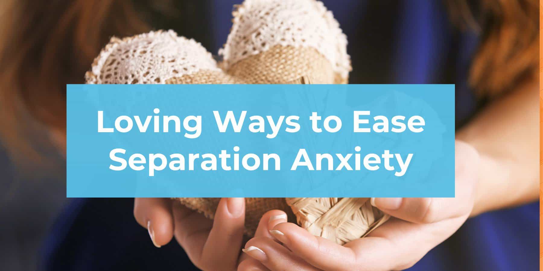 Loving Ways to Ease School Separation Anxiety
